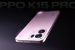Oppo K15 Pro Series launch, Oppo K15 Pro Series specifications, oppo k15 pro series to be launched in india, Eat Oppo K15 Pro Series launch, Oppo K15 Pro Series specifications, oppo k15 pro series to be launched in india, Eat